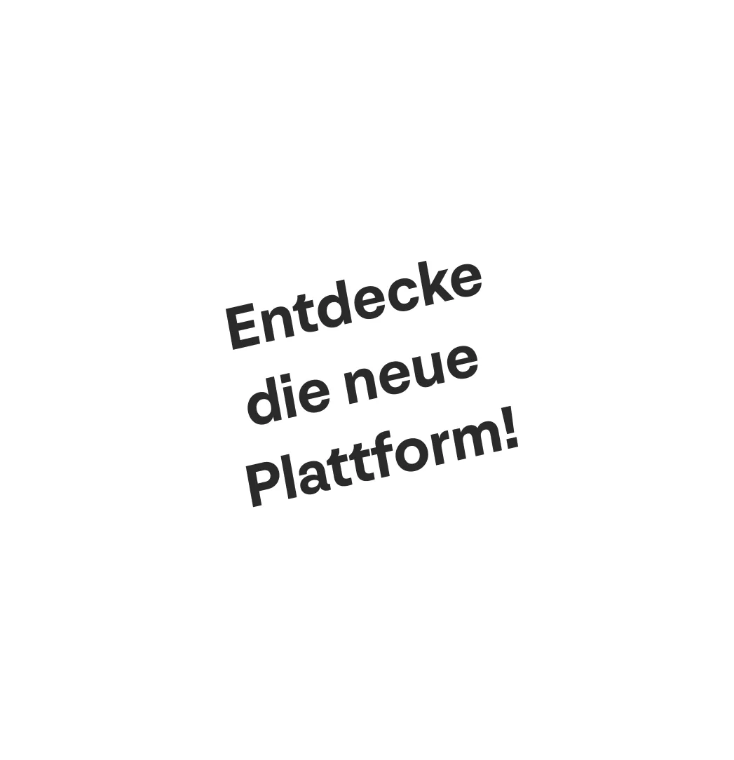 Entdecke
die neue
Plattform!